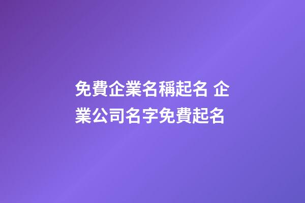 免費企業名稱起名 企業公司名字免費起名-第1張-公司起名-玄機派